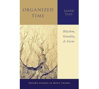 Organized Time: Rhythm, Tonality, and Form (Oxford Studies in Music Theory)