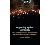 Organizing Against Democracy: The Local Organizational Development of Far Right Parties in Greece and Europe