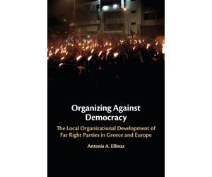 Organizing Against Democracy: The Local Organizational Development of Far Right Parties in Greece and Europe