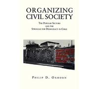 Organizing Civil Society: The Popular Sectors and the Struggle for Democracy in Chile