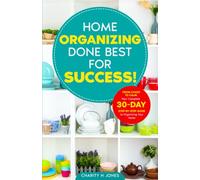 Organizing Done Best for Success!: From Chaos to Calm: Your 30-Day Step-By-Step Guide to Organizing Your Home