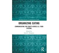 Organizing Eating: Communicating for Equity Across U.S. Food Systems (Routledge Research in Communication Studies)