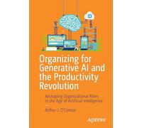 Organizing for Generative AI and the Productivity Revolution: Reshaping Organizational Roles in the Age of Artificial Intelligence