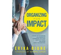 Organizing for Impact: A Guide to Cultivating Collaborative Leadership, Building Adaptive Teams, and Doing Work That Matters