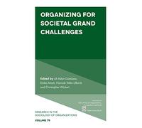 Organizing for Societal Grand Challenges: 79 (Research in the Sociology of Organizations, 79)