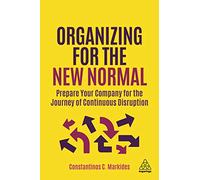Organizing for the New Normal : Prepare Your Company for the Journey of Continuous Disruption