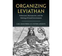 Organizing Leviathan : Politicians, Bureaucrats, and the Making of Good Government