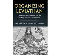 Organizing Leviathan: Politicians, Bureaucrats, and the Making of Good Government