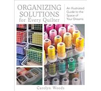 Organizing Solutions For Every Quilter: An Illustrated Guide to the Space of Your Dreams
