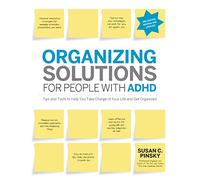 Organizing Solutions for People with ADHD, 2nd Edition-Revised and Updated: Tips and Tools to Help You Take Charge of Your Life and Get Organized