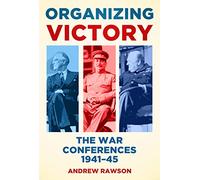 Organizing Victory: The War Conferences 1941-45