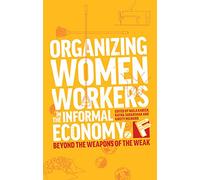 Organizing Women Workers in the Informal Economy: Beyond the Weapons of the Weak (Feminisms and Development)