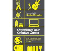 Organizing Your Creative Career: How to Channel Your Creativity into Career Success