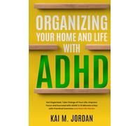 Organizing Your Home and Life With ADHD: Get Organized, Take Charge of Your Life, Improve Focus, and Succeed with ADHD in 15 Minutes a Day with ... Life Stories (Better Life In A Year Or Less!)