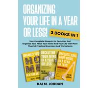 Organizing Your Life In A Year Or Less!: 3 Book in 1 - Your Complete Blueprint to Declutter And Organize Your Mind, Your Home And Your Life with More ... Worksheets (Better Life In A Year Or Less!)