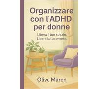 Organizzazione ADHD per donne: Libera il tuo spazio. Libera la tua mente.