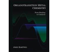 Organotransition Metal Chemistry: From Bonding to Catalysis {{ ORGANOTRANSITION METAL CHEMISTRY: FROM BONDING TO CATALYSIS }} By Hartwig, John F. ( AUTHOR) Oct-30-2009