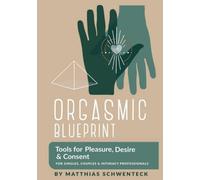 Orgasmic Blueprint: Tools for Pleasure, Desire and Consent