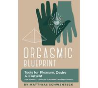 Orgasmic Blueprint: Tools for Pleasure, Desire and Consent