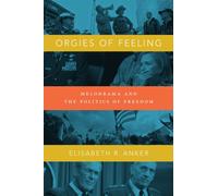 Orgies of Feeling: Melodrama and the Politics of Freedom