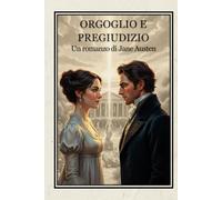 Orgoglio e Pregiudizio: Il capolavoro di Jane Austen - Edizione illustrata con introduzione critica - Romanzo classico d'amore e società
