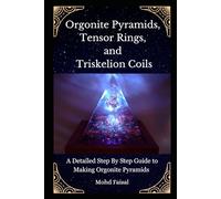 Orgonite Pyramids, Tensor Rings, and Triskelion Coils: A Detailed Step By Step Guide to Making Orgonite Pyramids: 2 (The Orgone Trilogy: Building and ... Energy Accumulators and Orgonite Pyramids)