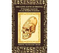 Ori-Gine (Gene di Orione): Il Tatuaggio Ancestrale e le sue discipline Ermetiche