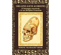 Ori-Gine (Gene di Orione): Il Tatuaggio Ancestrale e le sue discipline Ermetiche