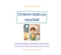 Ori tiene miedo a la oscuridad: Cuento infantil para aprender a dormir solo - Libro sobre emociones para niños de 3 a 6 años (Aprendiendo a sentir)