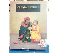 Oriental Medicine: An Illustrated Guide to the Asian Arts of Healing