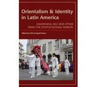 Orientalism and Identity in Latin America: Fashioning Self and Other from the (Post) Colonial Margin
