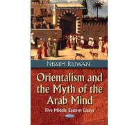 Orientalism & the Myth of the Arab Mind: Five Middle Eastern Essays (Politics and Economics of the Middle East)