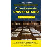 Orientamento universitario e professionale per capire cosa studiare e che lavoro fare: Guida per scegliere facoltà e lavoro in base alle tue attitudini ed evitare errori