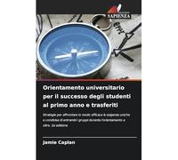 Orientamento universitario per il successo degli studenti al primo anno e trasferiti: Strategie per affrontare in modo efficace le esigenze uniche e ... durante l'orientamento e oltre. 2a edizione