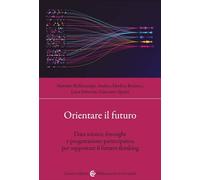 Orientare il futuro. Data science, foresight e progettazione partecipativa per supportare il futures thinking (Biblioteca di testi e studi)