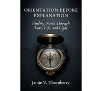 ORIENTATION BEFORE EXPLANATION: Finding North Through Love, Life, and Light