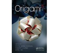 Origami 5: Fifth International Meeting of Origami Science, Mathematics, and Education (AK Peters/CRC Recreational Mathematics Series)