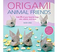 Origami Animal Friends: Fold 35 of your favorite dogs, cats, rabbits, and more