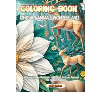 Origami Animal Wonderland: 60 pictures Coloring Book of Life-Sized Forest Animals and Giant Floral Backgrounds (Origami Animal Adventure in Nature Reserve)