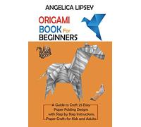 Origami Book for Beginners: A Guide to Craft 25 Easy Paper Folding Designs with Step by Step InstructionsPaper Crafts for Kids and Adults