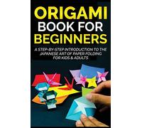 Origami Book for Beginners: A Step-by-Step Introduction to the Japanese Art of Paper Folding for Kids & Adults (Origami Books for Beginners)