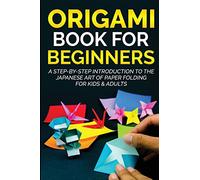 Origami Book for Beginners: A Step-by-Step Introduction to the Japanese Art of Paper Folding for Kids & Adults: 1 (Origami Books for Beginners)