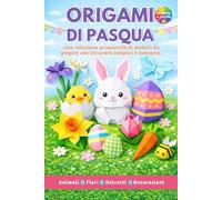 Origami di Pasqua: 25 modelli primaverili con guida illustrata a colori per principianti ed esperti | Attività divertente per bambini e adulti.