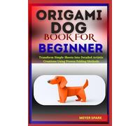ORIGAMI DOG BOOK FOR BEGINNER: Transform Simple Sheets Into Detailed Artistic Creations Using Proven Folding Methods
