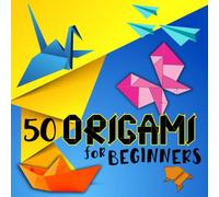 Origami For Beginners: Amazing Origami Folding Paper With Illustrations And Instructions, 50 Easy And Medium Paper Fold Models For Kids Or Adults, Colored Interior