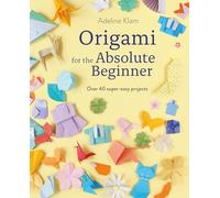 Origami for the Absolute Beginner: Over 40 super-easy projects
