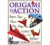 Origami in Action: Paper Toys That Fly, Flag, Gobble and Inflate!