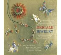 Origami Jewelry: More Than 40 Exquisite Designs to Fold and Wear