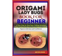 ORIGAMI LADY BUGS BOOK FOR BEGINNER: A Beginner-Friendly Approach To Creating Nature-Inspired Paper Designs That Inspire Creativity And Focus