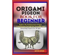 ORIGAMI PIGEON BOOK FOR BEGINNER: Explore The Fundamentals Of Paper Craftsmanship Through Fun, Accessible, And Rewarding Projects For All Ages
